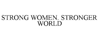 STRONG WOMEN. STRONGER WORLD