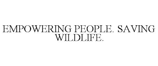 EMPOWERING PEOPLE. SAVING WILDLIFE.