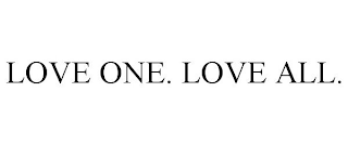 LOVE ONE. LOVE ALL.