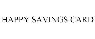 HAPPY SAVINGS CARD