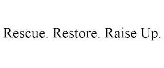 RESCUE. RESTORE. RAISE UP.