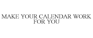 MAKE YOUR CALENDAR WORK FOR YOU