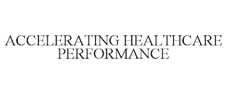 ACCELERATING HEALTHCARE PERFORMANCE