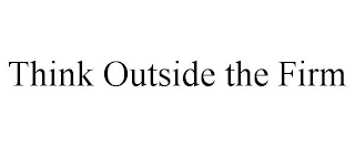 THINK OUTSIDE THE FIRM