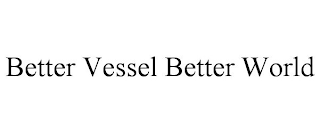 BETTER VESSEL BETTER WORLD