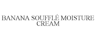 BANANA SOUFFLÉ MOISTURE CREAM