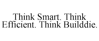 THINK SMART. THINK EFFICIENT. THINK BUILDDIE.