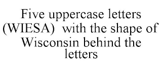 FIVE UPPERCASE LETTERS (WIESA) WITH THE SHAPE OF WISCONSIN BEHIND THE LETTERS