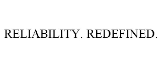 RELIABILITY. REDEFINED.