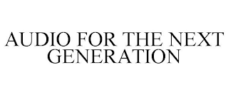 AUDIO FOR THE NEXT GENERATION