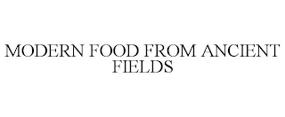 MODERN FOOD FROM ANCIENT FIELDS