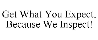 GET WHAT YOU EXPECT, BECAUSE WE INSPECT!