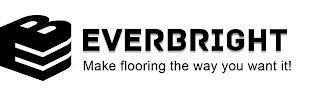 EB EVERBRIGHT MAKING FLOORING THE WAY YOU WANT IT!