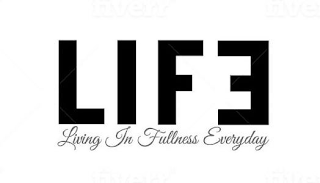 LIFE LIVING IN FULLNESS EVERYDAY
