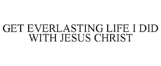 GET EVERLASTING LIFE I DID WITH JESUS CHRIST