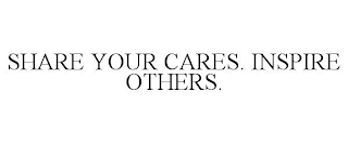 SHARE YOUR CARES. INSPIRE OTHERS.