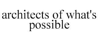 ARCHITECTS OF WHAT'S POSSIBLE