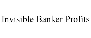 INVISIBLE BANKER PROFITS