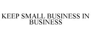 KEEP SMALL BUSINESS IN BUSINESS