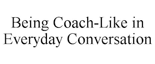 BEING COACH-LIKE IN EVERYDAY CONVERSATION