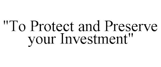 "TO PROTECT AND PRESERVE YOUR INVESTMENT"