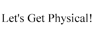 LET'S GET PHYSICAL!