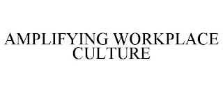 AMPLIFYING WORKPLACE CULTURE