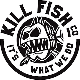 KILL FISH CO IT'S WHAT WE DO