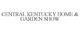 CENTRAL KENTUCKY HOME & GARDEN SHOW