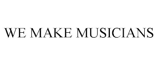 WE MAKE MUSICIANS