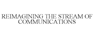 REIMAGINING THE STREAM OF COMMUNICATIONS