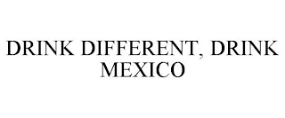 DRINK DIFFERENT, DRINK MEXICO