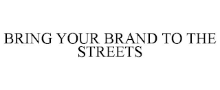 BRING YOUR BRAND TO THE STREETS