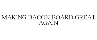 MAKING BACON BOARD GREAT AGAIN