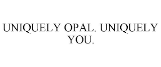 UNIQUELY OPAL. UNIQUELY YOU.