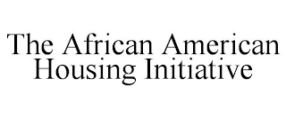 THE AFRICAN AMERICAN HOUSING INITIATIVE