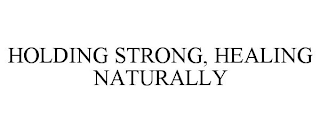 HOLDING STRONG, HEALING NATURALLY