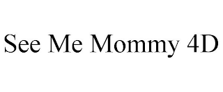 SEE ME MOMMY 4D