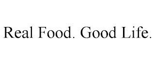 REAL FOOD. GOOD LIFE.