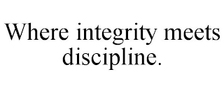 WHERE INTEGRITY MEETS DISCIPLINE.