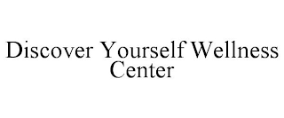 DISCOVER YOURSELF WELLNESS CENTER