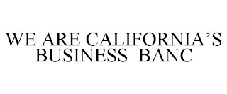 WE ARE CALIFORNIA'S BUSINESS BANC