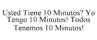 USTED TIENE 10 MINUTOS? YO TENGO 10 MINUTOS! TODOS TENEMOS 10 MINUTOS!