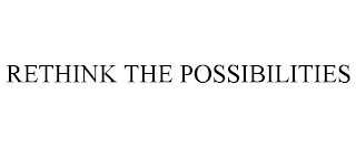 RETHINK THE POSSIBILITIES