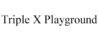 TRIPLE X PLAYGROUND