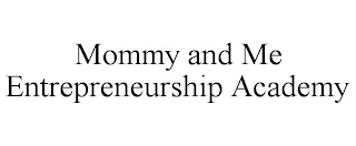 MOMMY AND ME ENTREPRENEURSHIP ACADEMY