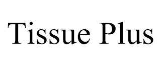 TISSUE PLUS
