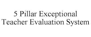 5 PILLAR EXCEPTIONAL TEACHER EVALUATION SYSTEM