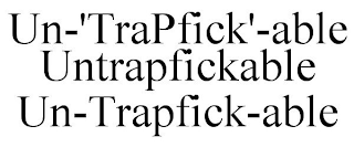 UN-'TRAPFICK'-ABLE UNTRAPFICKABLE UN-TRAPFICK-ABLE