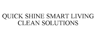 QUICK SHINE SMART LIVING CLEAN SOLUTIONS